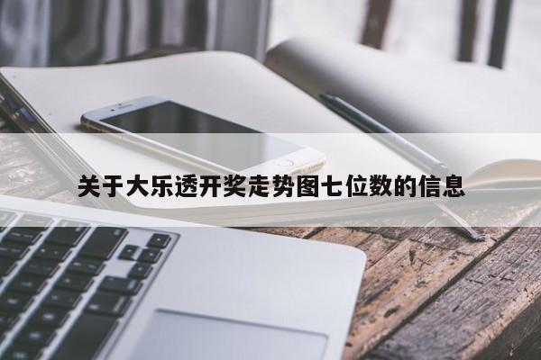 关于大乐透开奖走势图七位数的信息