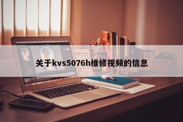 关于kvs5076h维修视频的信息