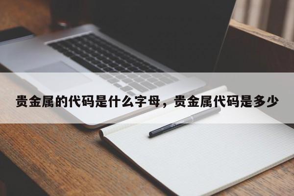 贵金属的代码是什么字母，贵金属代码是多少