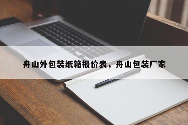 舟山外包装纸箱报价表，舟山包装厂家