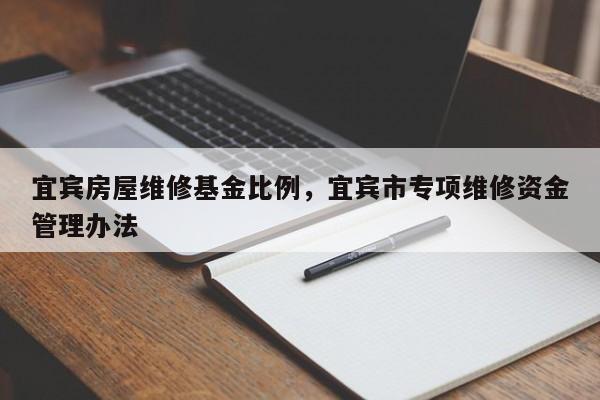 宜宾房屋维修基金比例，宜宾市专项维修资金管理办法