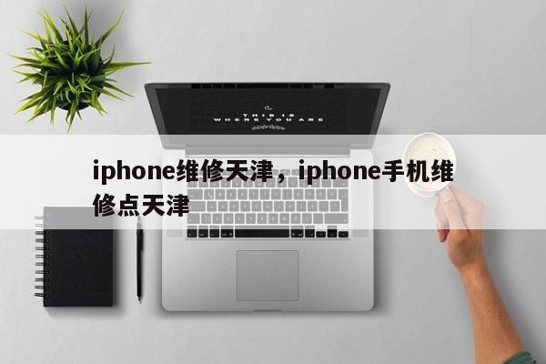 iphone维修天津，iphone手机维修点天津