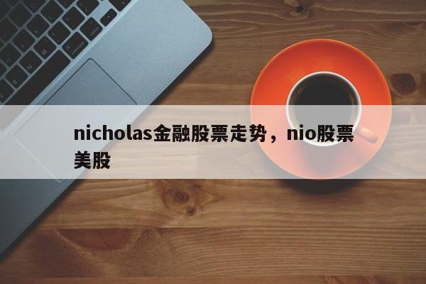 nicholas金融股票走势，nio股票美股