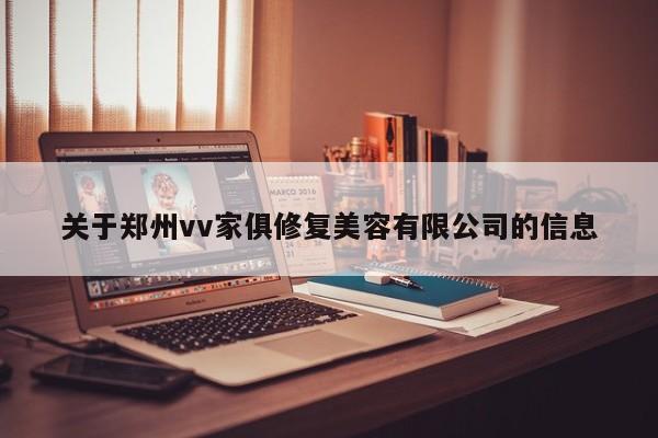 关于郑州vv家俱修复美容有限公司的信息