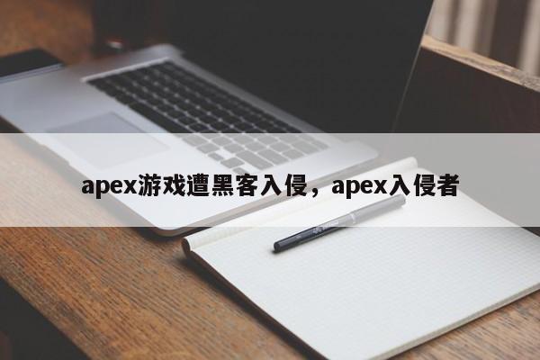 apex游戏遭黑客入侵，apex入侵者