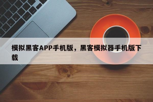 模拟黑客APP手机版，黑客模拟器手机版下载