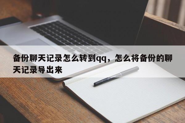 备份聊天记录怎么转到qq，怎么将备份的聊天记录导出来