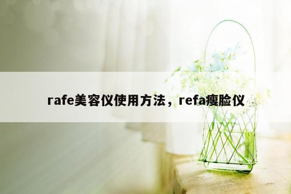 rafe美容仪使用方法，refa瘦脸仪