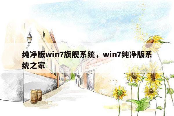 纯净版win7旗舰系统，win7纯净版系统之家