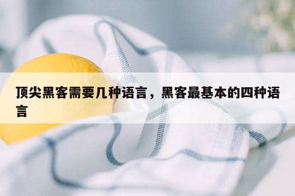 顶尖黑客需要几种语言，黑客最基本的四种语言