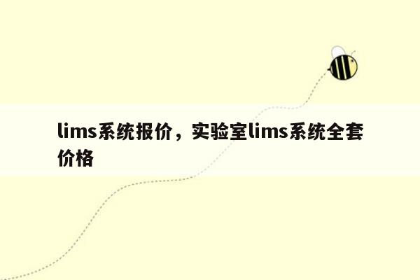 lims系统报价，实验室lims系统全套价格