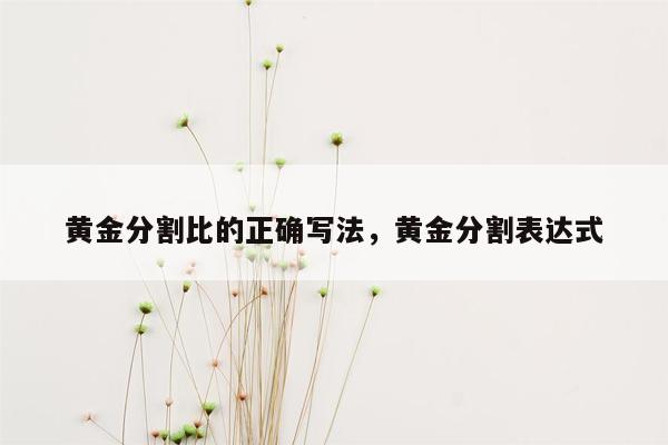 黄金分割比的正确写法，黄金分割表达式