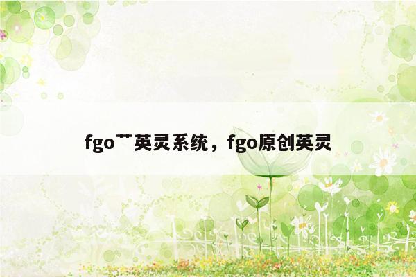 fgo艹英灵系统，fgo原创英灵