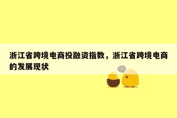 浙江省跨境电商投融资指数，浙江省跨境电商的发展现状