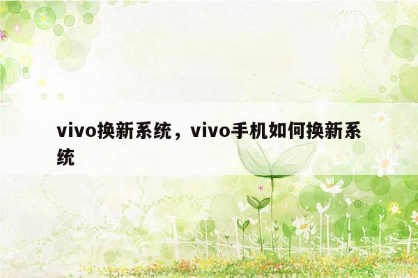 vivo换新系统，vivo手机如何换新系统