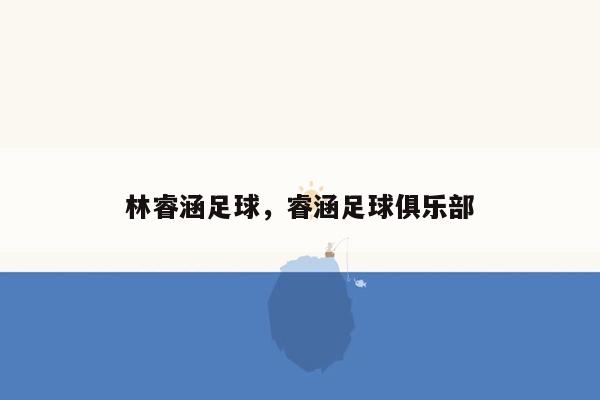 林睿涵足球，睿涵足球俱乐部