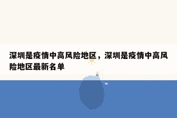 深圳是疫情中高风险地区，深圳是疫情中高风险地区最新名单