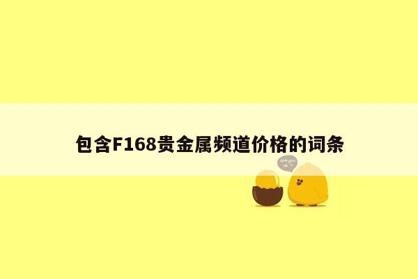 包含F168贵金属频道价格的词条