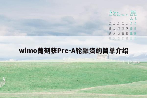 wimo葡刻获Pre-A轮融资的简单介绍