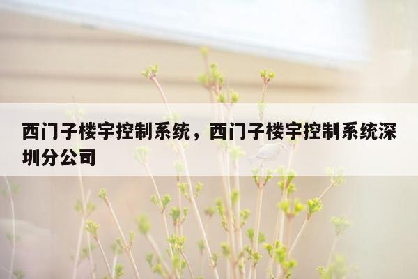 西门子楼宇控制系统，西门子楼宇控制系统深圳分公司