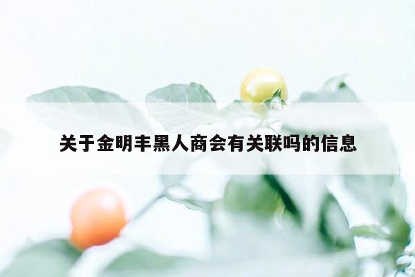 关于金明丰黑人商会有关联吗的信息