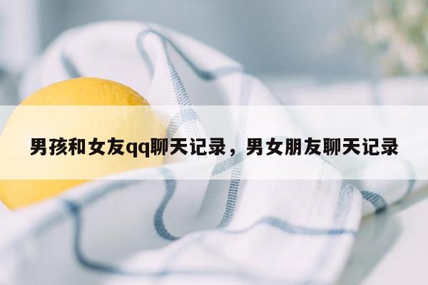 男孩和女友qq聊天记录，男女朋友聊天记录