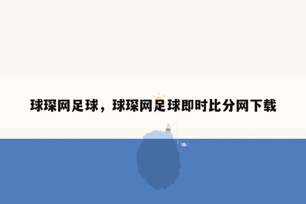 球琛网足球，球琛网足球即时比分网下载