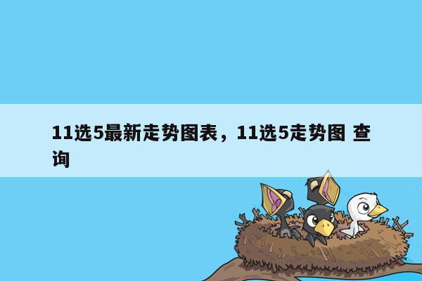 11选5最新走势图表，11选5走势图 查询