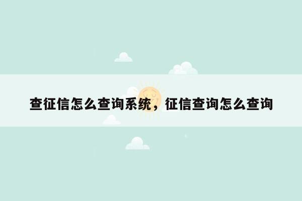 查征信怎么查询系统，征信查询怎么查询