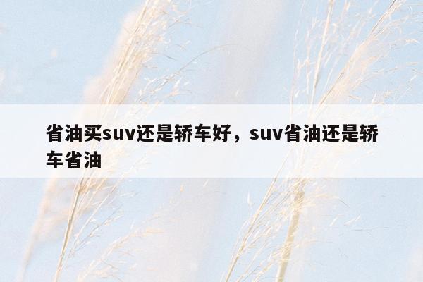 省油买suv还是轿车好，suv省油还是轿车省油