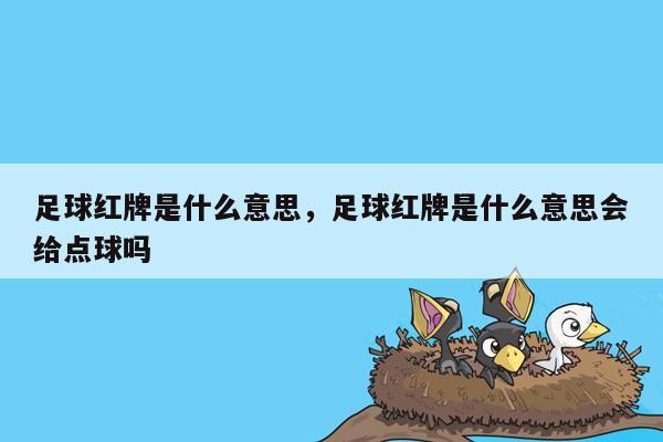 足球红牌是什么意思，足球红牌是什么意思会给点球吗