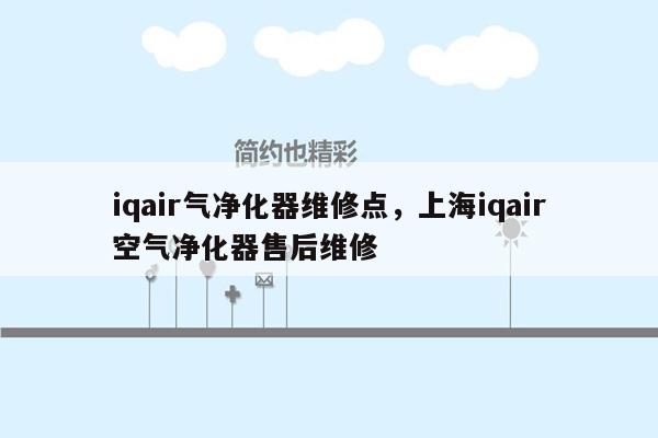 iqair气净化器维修点，上海iqair空气净化器售后维修