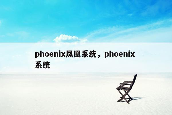 phoenix凤凰系统，phoenix 系统