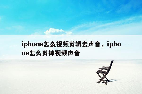 iphone怎么视频剪辑去声音，iphone怎么剪掉视频声音