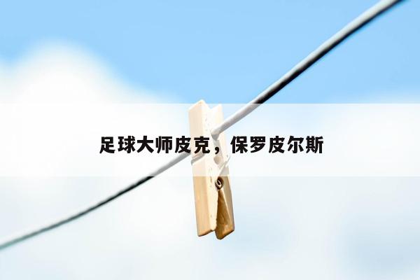 足球大师皮克，保罗皮尔斯