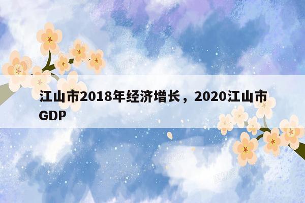 江山市2018年经济增长，2020江山市GDP