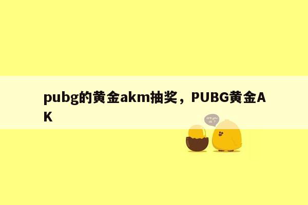 pubg的黄金akm抽奖，PUBG黄金AK