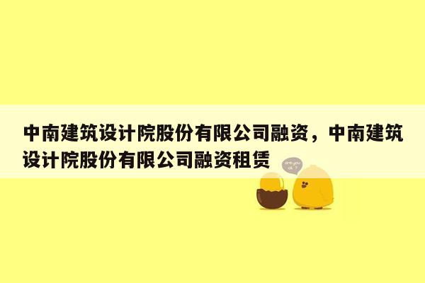 中南建筑设计院股份有限公司融资，中南建筑设计院股份有限公司融资租赁