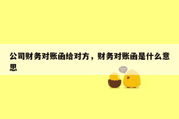 公司财务对账函给对方，财务对账函是什么意思