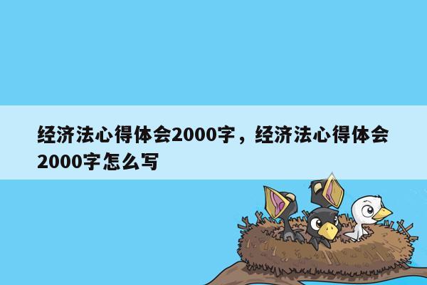 经济法心得体会2000字，经济法心得体会2000字怎么写