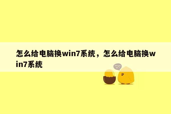 怎么给电脑换win7系统，怎么给电脑换win7系统