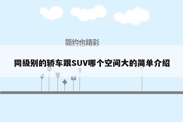 同级别的轿车跟SUV哪个空间大的简单介绍