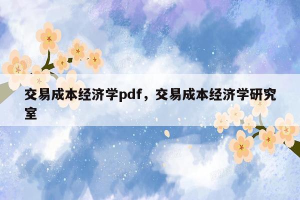 交易成本经济学pdf，交易成本经济学研究室