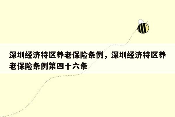 深圳经济特区养老保险条例，深圳经济特区养老保险条例第四十六条