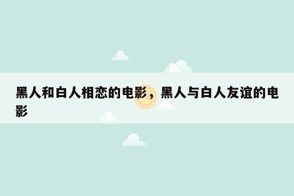 黑人和白人相恋的电影，黑人与白人友谊的电影