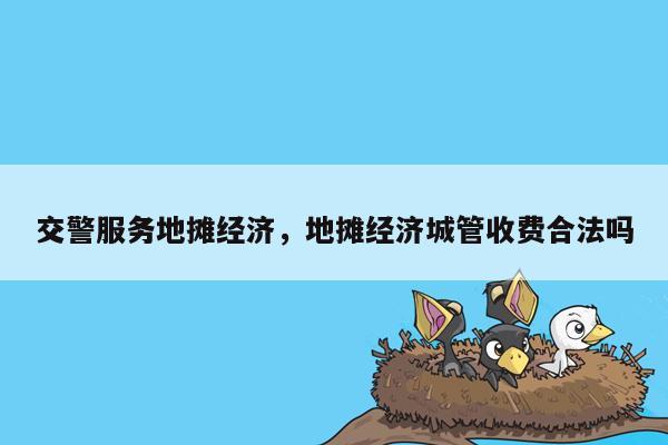 交警服务地摊经济，地摊经济城管收费合法吗