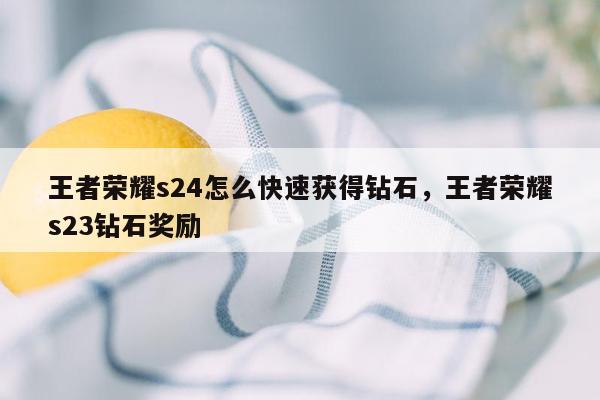 王者荣耀s24怎么快速获得钻石，王者荣耀s23钻石奖励