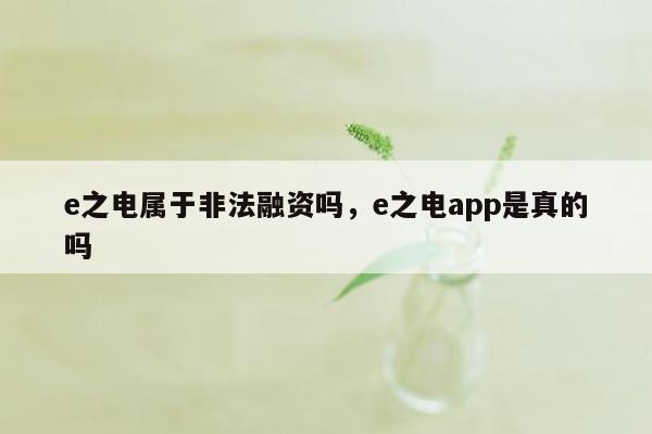 e之电属于非法融资吗，e之电app是真的吗