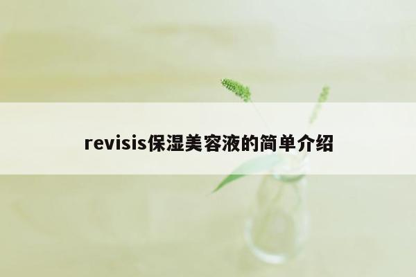 revisis保湿美容液的简单介绍