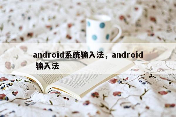 android系统输入法，android 输入法